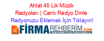 +Ahlat+45+Lik+Müzik+Radyoları+|+Canlı+Radyo+Dinle Radyonuzu+Eklemek+İçin+Tıklayın!